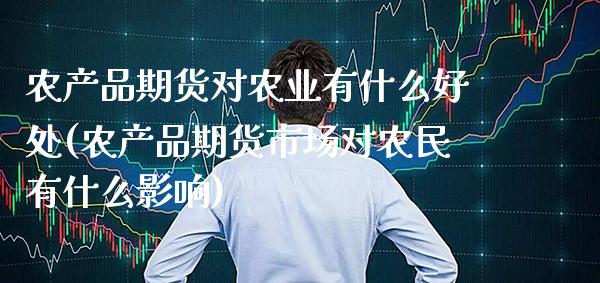 农产品期货对农业有什么好处(农产品期货市场对农民有什么影响)_https://www.xmqjcw.com_期货投资_第1张
