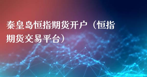 秦皇岛恒指期货开户（恒指期货交易平台）_https://www.xmqjcw.com_期货投资_第1张