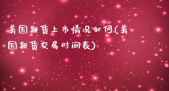 美国期货上市情况如何(美国期货交易时间表)_https://www.xmqjcw.com_期货百科_第1张