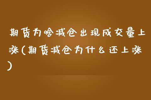 期货为啥减仓出现成交量上涨(期货减仓为什么还上涨)_https://www.xmqjcw.com_期货百科_第1张