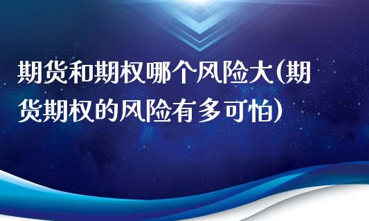 期货和期权哪个风险大(期货期权的风险有多可怕)_https://www.xmqjcw.com_期货行情_第1张