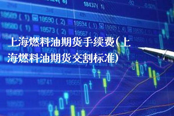 上海燃料油期货手续费(上海燃料油期货交割标准)_期货百科_第1张_秦聚理财 上海燃料油期货手续费(上海燃料油期货交割标准)_https://www.xmqjcw.com_期货百科_第1张