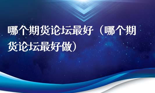 哪个期货**最好（哪个期货**最好做）_https://www.xmqjcw.com_期货直播室_第1张