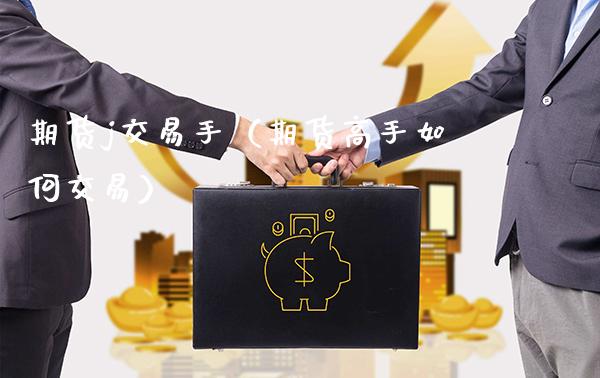 期货j交易手（期货高手如何交易）_https://www.xmqjcw.com_期货直播室_第1张