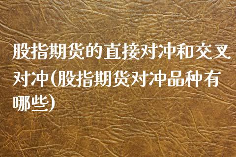 股指期货的直接对冲和交叉对冲(股指期货对冲品种有哪些)_https://www.xmqjcw.com_期货行情_第1张