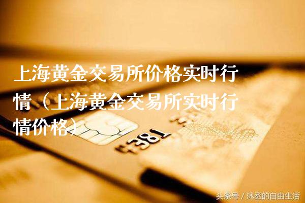上海黄金交易所价格实时行情（上海黄金交易所实时行情价格）_https://www.xmqjcw.com_期货行情_第1张