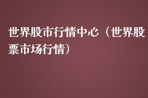世界股市行情中心（世界股票市场行情）_https://www.xmqjcw.com_期货投资_第1张
