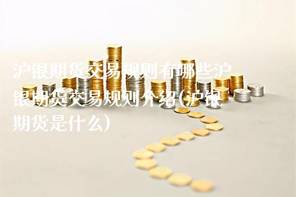 沪银期货交易规则有哪些沪银期货交易规则介绍(沪银期货是什么)_https://www.xmqjcw.com_期货直播室_第1张