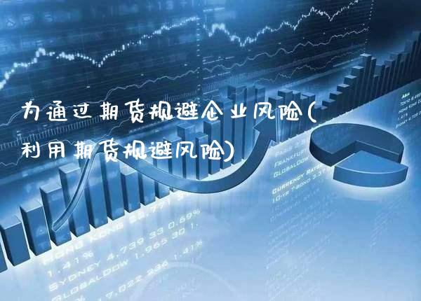 为通过期货规避企业风险(利用期货规避风险)_https://www.xmqjcw.com_期货直播室_第1张