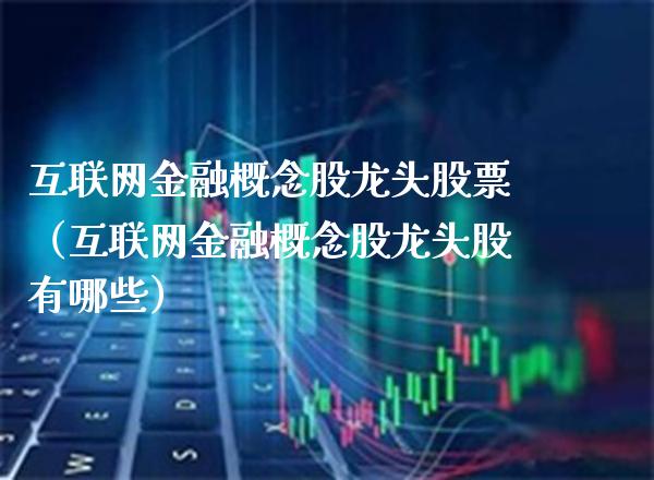 互联网金融概念股龙头股票（互联网金融概念股龙头股有哪些）_https://www.xmqjcw.com_股票投资_第1张