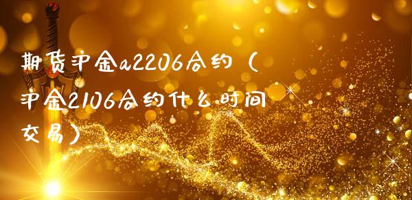 期货沪金a220**约（沪金210**约什么时间交易）_https://www.xmqjcw.com_期货行情_第1张