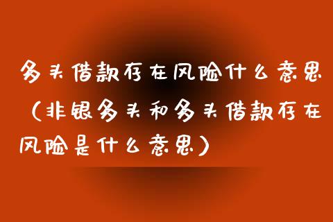 多头借款存在风险什么意思（非银多头和多头借款存在风险是什么意思）_https://www.xmqjcw.com_期货直播室_第1张
