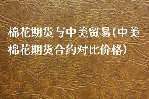 棉花期货与中美贸易(中美棉花期货合约对比价格)_https://www.xmqjcw.com_期货百科_第1张