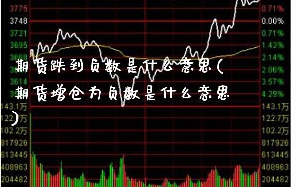 期货跌到负数是什么意思(期货增仓为负数是什么意思)_https://www.xmqjcw.com_期货百科_第1张