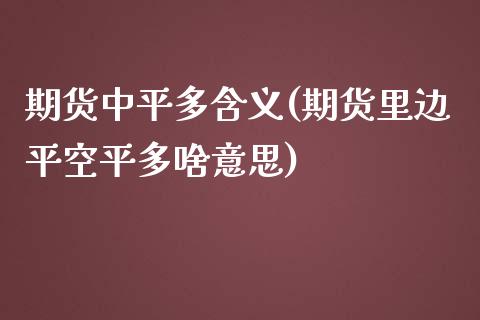期货中平多含义(期货里边平空平多啥意思)_https://www.xmqjcw.com_期货投资_第1张