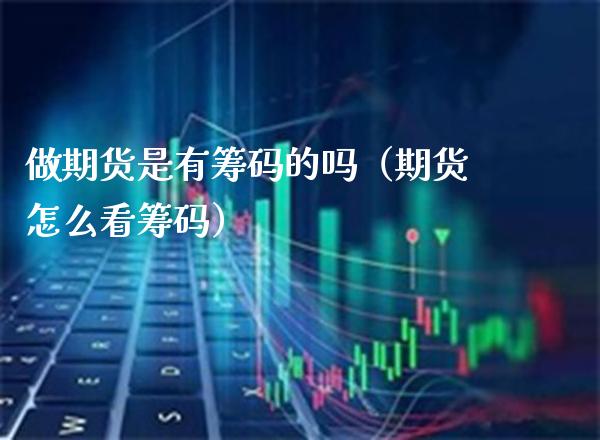 做期货是有筹码的吗（期货怎么看筹码）_https://www.xmqjcw.com_期货投资_第1张