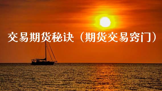 交易期货秘诀（期货交易窍门）_https://www.xmqjcw.com_期货投资_第1张