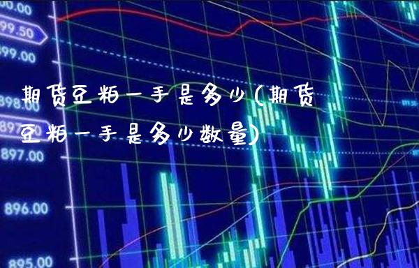 期货豆粕一手是多少(期货豆粕一手是多少数量)_https://www.xmqjcw.com_期货百科_第1张