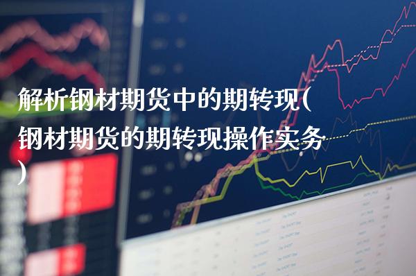 解析钢材期货中的期转现(钢材期货的期转现操作实务)_https://www.xmqjcw.com_基金理财_第1张