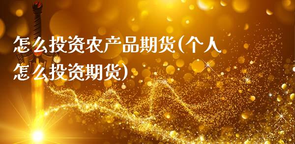 怎么投资农产品期货(个人怎么投资期货)_https://www.xmqjcw.com_期货投资_第1张