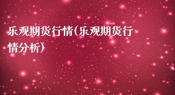 乐观期货行情(乐观期货行情分析)_https://www.xmqjcw.com_期货直播室_第1张