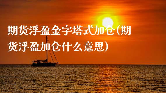 期货浮盈金字塔式加仓(期货浮盈加仓什么意思)_https://www.xmqjcw.com_期货百科_第1张