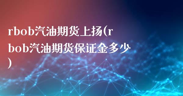 rbob汽油期货上扬(rbob汽油期货保证金多少)_https://www.xmqjcw.com_期货百科_第1张