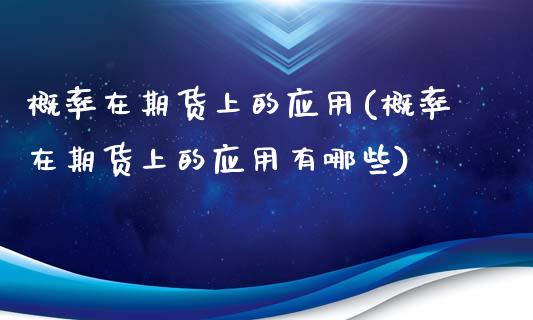 概率在期货上的应用(概率在期货上的应用有哪些)_https://www.xmqjcw.com_期货直播室_第1张