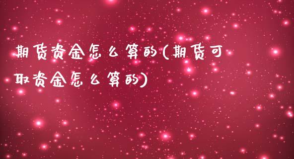 期货资金怎么算的(期货可取资金怎么算的)_https://www.xmqjcw.com_期货百科_第1张
