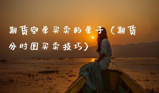 期货空单买卖的单子（期货分时图买卖技巧）_https://www.xmqjcw.com_期货直播室_第1张