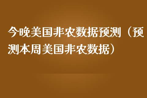 今晚美国非农数据预测（预测本周美国非农数据）_https://www.xmqjcw.com_期货投资_第1张