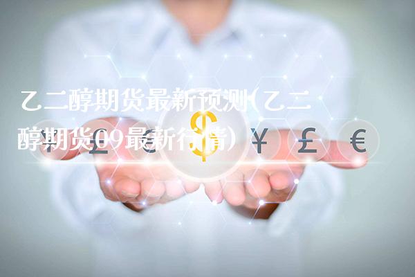 乙二醇期货最新预测(乙二醇期货09最新行情)_https://www.xmqjcw.com_期货投资_第1张