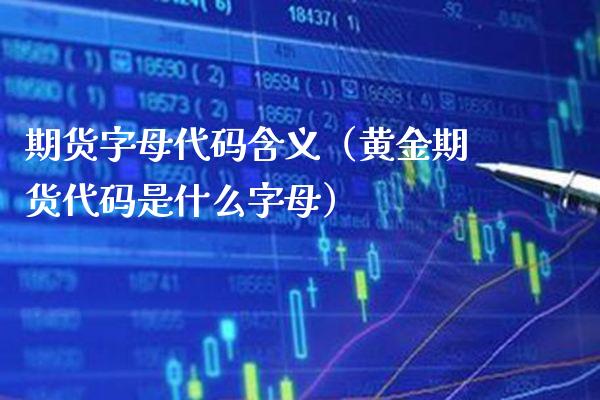 期货字母代码含义（黄金期货代码是什么字母）_https://www.xmqjcw.com_期货行情_第1张