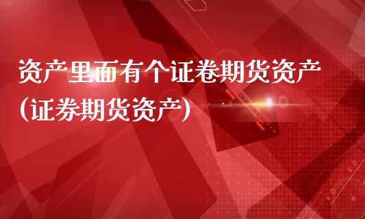 资产里面有个证卷期货资产(证券期货资产)_https://www.xmqjcw.com_期货投资_第1张