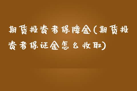 期货投资者保障金(期货投资者保证金怎么收取)_https://www.xmqjcw.com_期货百科_第1张