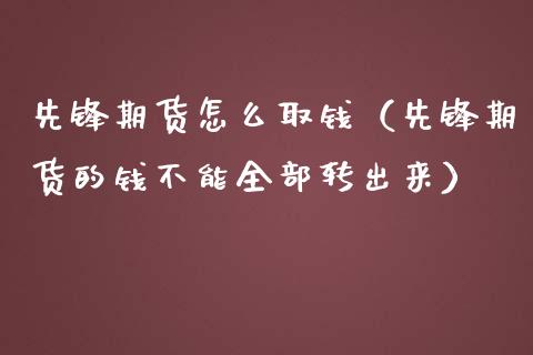 先锋期货怎么取钱（先锋期货的钱不能全部转出来）_https://www.xmqjcw.com_期货投资_第1张