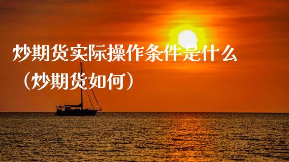 炒期货实际操作条件是什么（炒期货如何）_https://www.xmqjcw.com_期货直播室_第1张