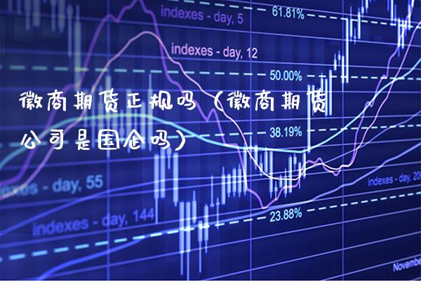 徽商期货正规吗（徽商期货公司是国企吗）_https://www.xmqjcw.com_期货直播室_第1张