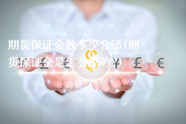 期货保证金放多少合适(期货保证金是怎么算的?)_https://www.xmqjcw.com_期货投资_第1张