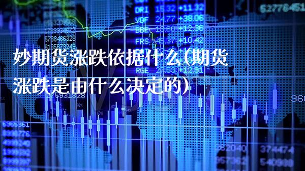 妙期货涨跌依据什么(期货涨跌是由什么决定的)_https://www.xmqjcw.com_期货直播室_第1张