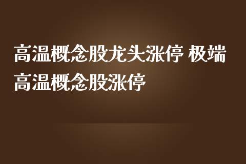 高温概念股龙头涨停 极端高温概念股涨停_https://www.xmqjcw.com_股票投资_第1张