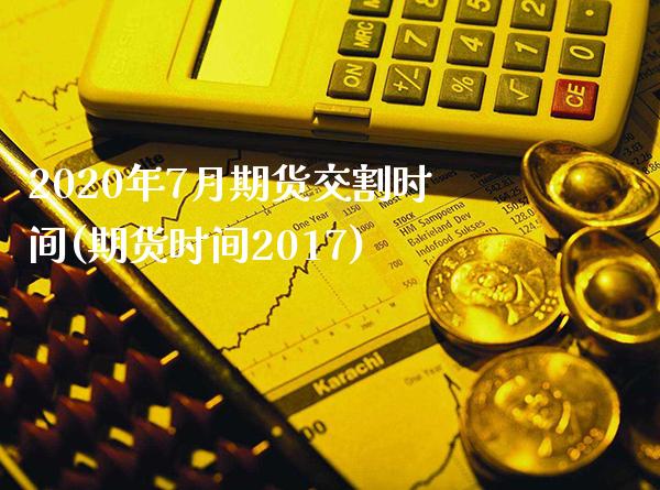2020年7月期货交割时间(期货时间2017)_https://www.xmqjcw.com_期货直播室_第1张
