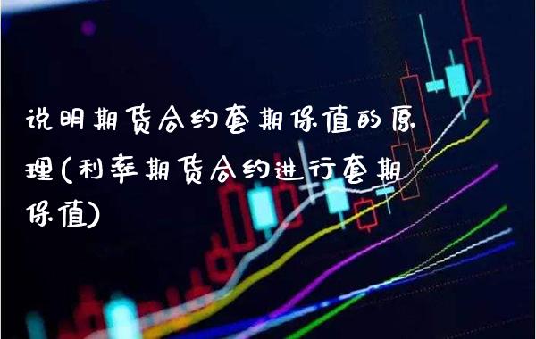 说明期货合约套期保值的原理(利率期货合约进行套期保值)_https://www.xmqjcw.com_期货百科_第1张