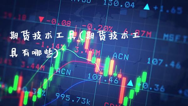 期货技术工具(期货技术工具有哪些)_https://www.xmqjcw.com_期货直播室_第1张