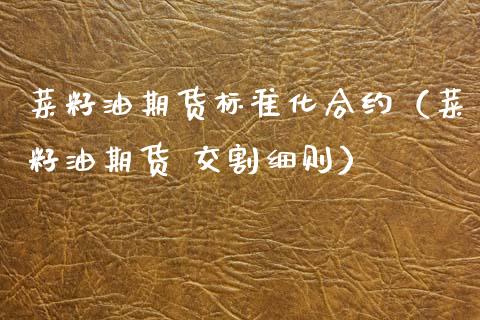 菜籽油期货标准化合约（菜籽油期货 交割细则）_https://www.xmqjcw.com_期货开户_第1张