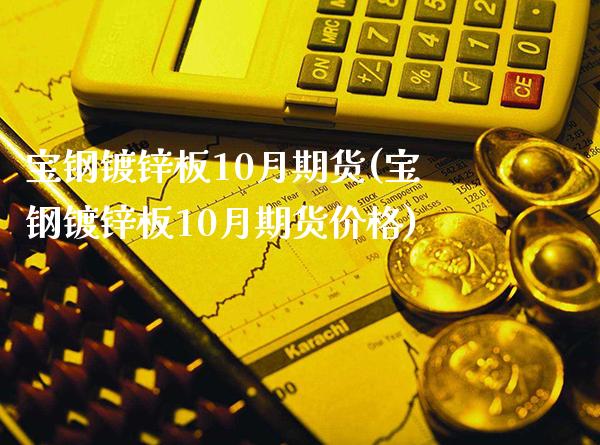 宝钢镀锌板10月期货(宝钢镀锌板10月期货价格)_https://www.xmqjcw.com_期货投资_第1张