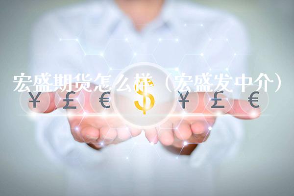 宏盛期货怎么样（宏盛发中介）_https://www.xmqjcw.com_期货投资_第1张
