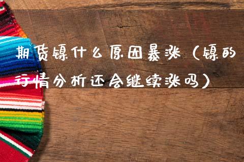 期货镍什么原因暴涨（镍的行情分析还会继续涨吗）_https://www.xmqjcw.com_期货投资_第1张