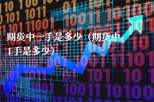 期货手是多少（期货中1手是多少）_https://www.xmqjcw.com_期货直播室_第1张