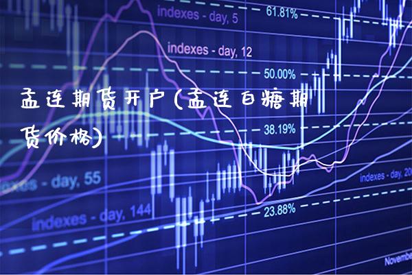 孟连期货开户(孟连白糖期货价格)_https://www.xmqjcw.com_期货直播室_第1张